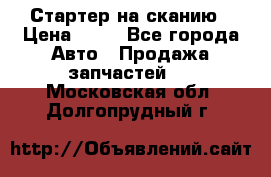 Стартер на сканию › Цена ­ 25 - Все города Авто » Продажа запчастей   . Московская обл.,Долгопрудный г.